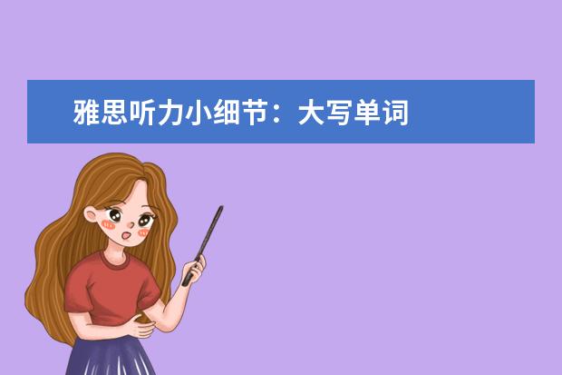 雅思听力小细节：大写单词
