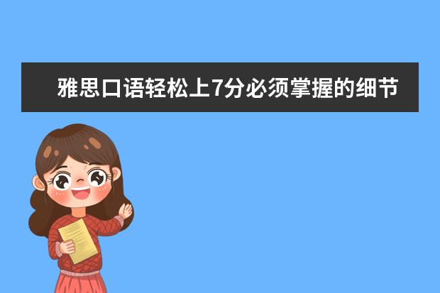 雅思口语轻松上7分必须掌握的细节