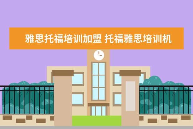 雅思托福培训加盟 托福雅思培训机构哪里有