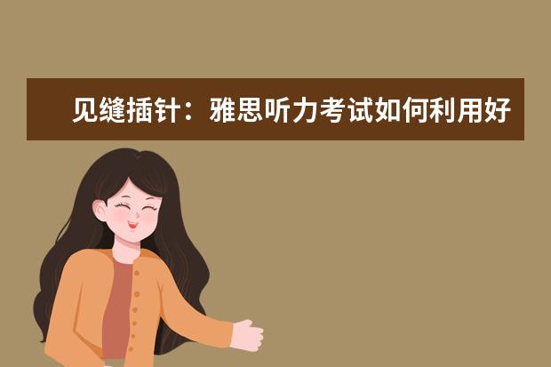 见缝插针：雅思听力考试如何利用好间隙时间