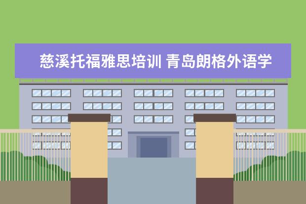 慈溪托福雅思培训 青岛朗格外语学校和环球雅思哪一个更好?面试通过,面...