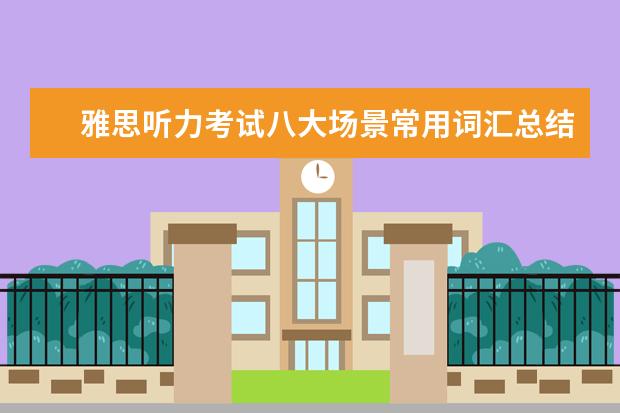 雅思听力考试八大场景常用词汇总结