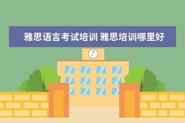 雅思语言考试培训 雅思培训哪里好