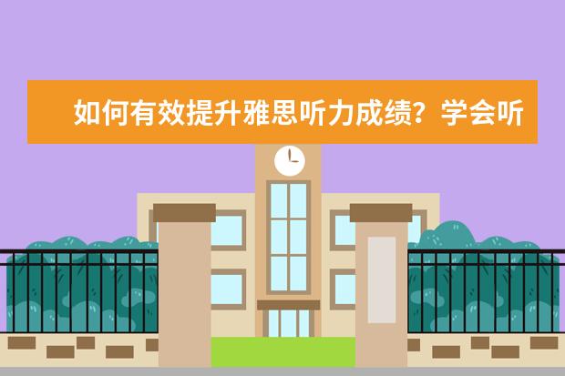 如何有效提升雅思听力成绩？学会听出出题点