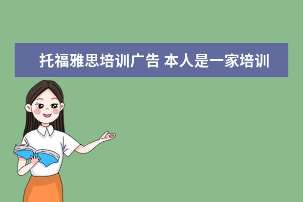托福雅思培训广告 本人是一家培训机构,主营业务为雅思托福及出国留学...