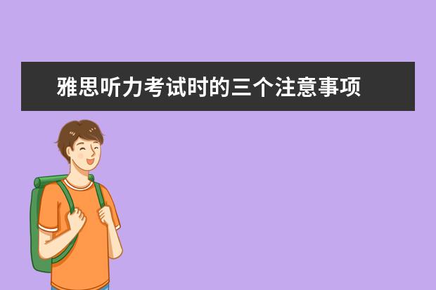 雅思听力考试时的三个注意事项