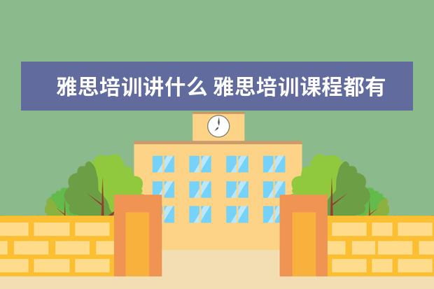 雅思培训讲什么 雅思培训课程都有哪些