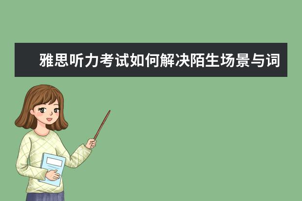雅思听力考试如何解决陌生场景与词汇