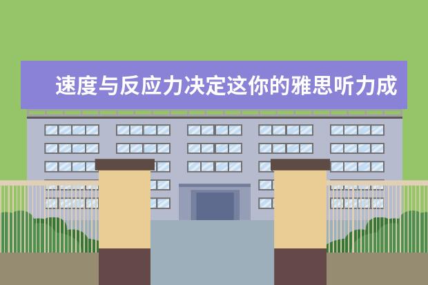 速度与反应力决定这你的雅思听力成绩