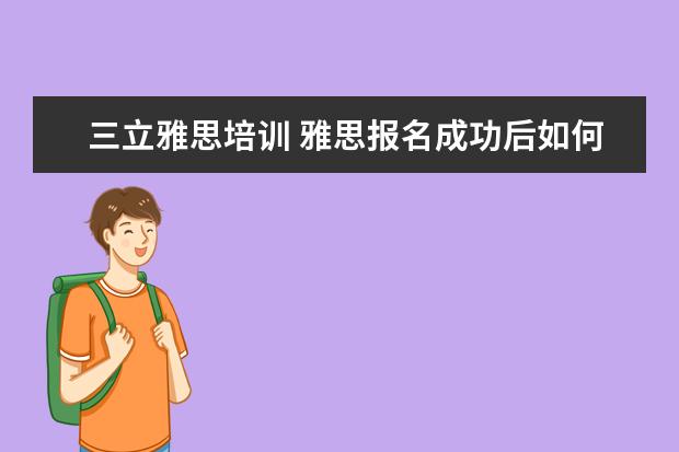 三立雅思培训 雅思报名成功后如何查看个人信息