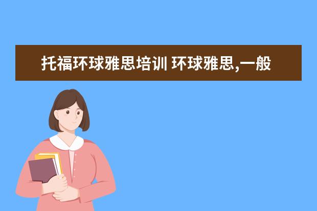 托福环球雅思培训 环球雅思,一般价格要多少钱