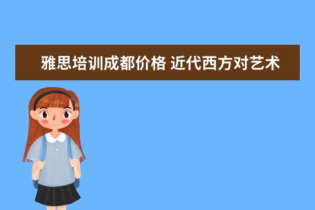 雅思培训成都价格 近代西方对艺术的理解更多关注人的什么