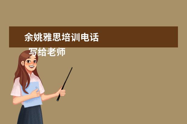 余姚雅思培训电话 
  写给老师的感谢信 篇4