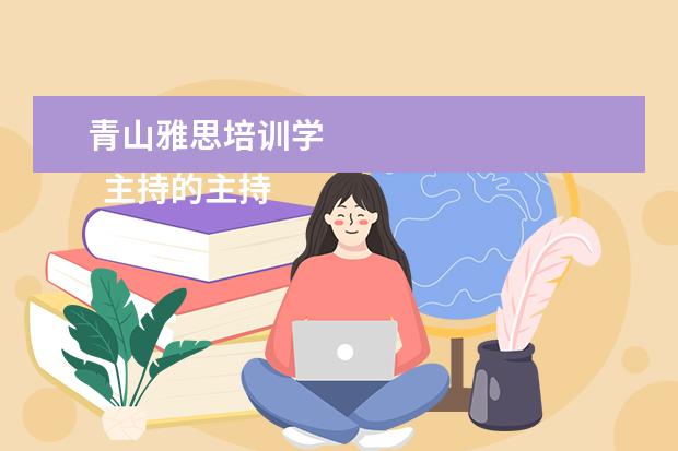青山雅思培训学 
  主持的主持词 篇1