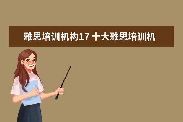 雅思培训机构17 十大雅思培训机构排名,雅思培训哪个好