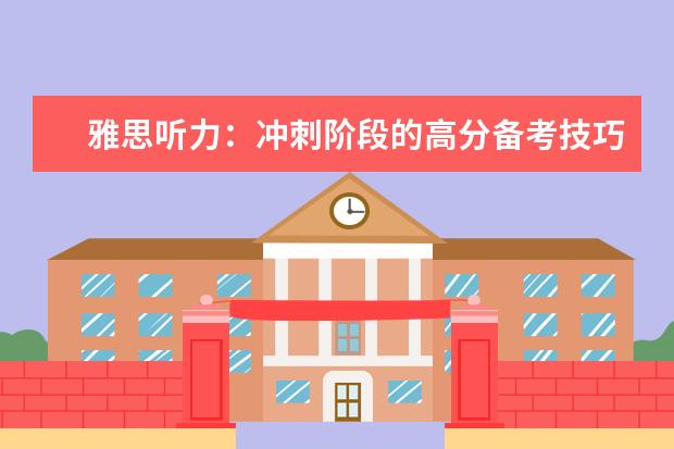雅思听力：冲刺阶段的高分备考技巧分享