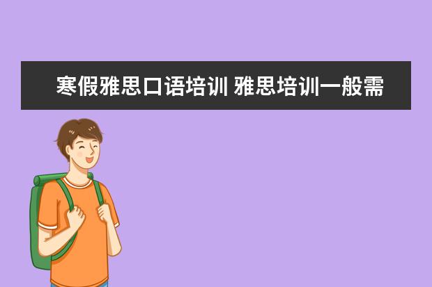 寒假雅思口语培训 雅思培训一般需要多久时间