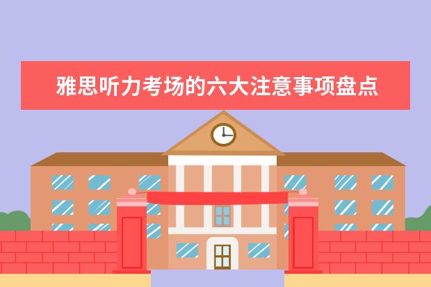 雅思听力考场的六大注意事项盘点