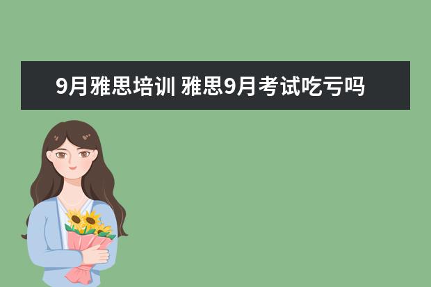 9月雅思培训 雅思9月考试吃亏吗?