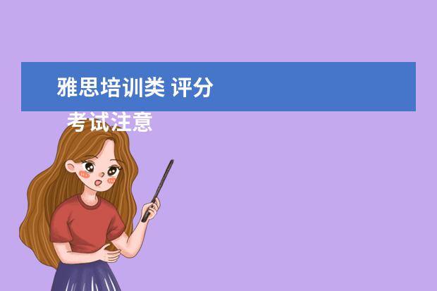 雅思培训类 评分 
  考试注意：
