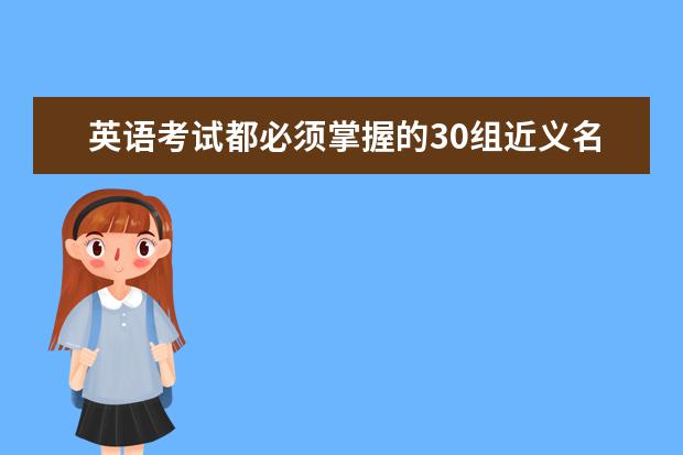英语考试都必须掌握的30组近义名词