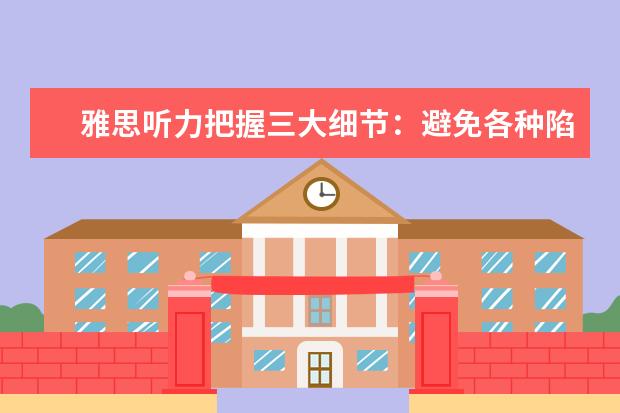 雅思听力把握三大细节：避免各种陷阱