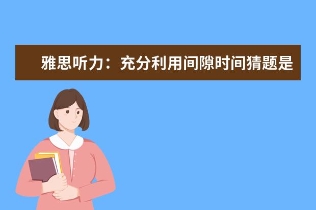 雅思听力：充分利用间隙时间猜题是关键