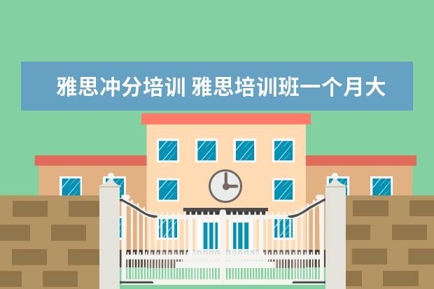雅思冲分培训 雅思培训班一个月大概多少钱