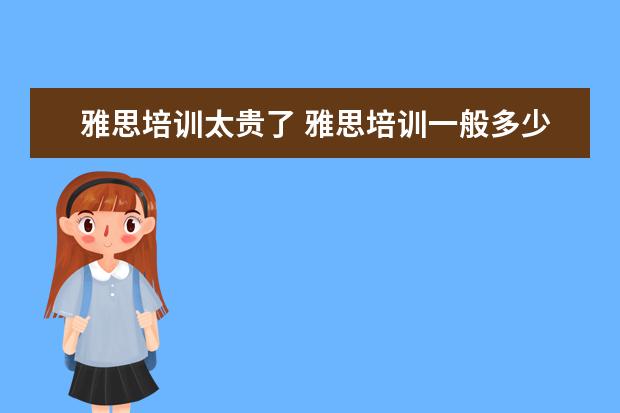 雅思培训太贵了 雅思培训一般多少钱?