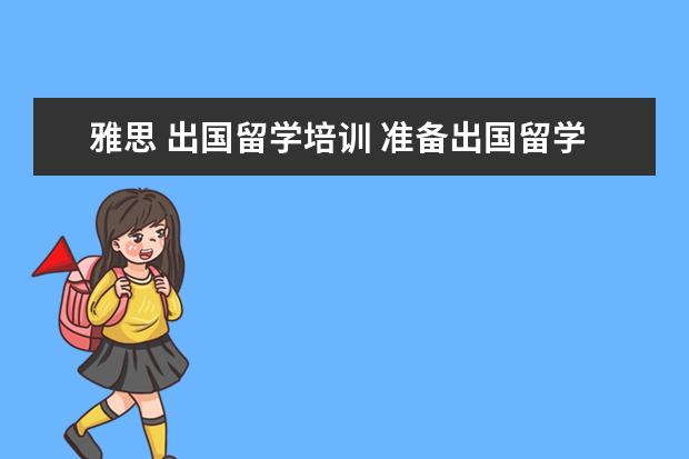 雅思 出国留学培训 准备出国留学需要学雅思,怎么去选择雅思培训学校? -...