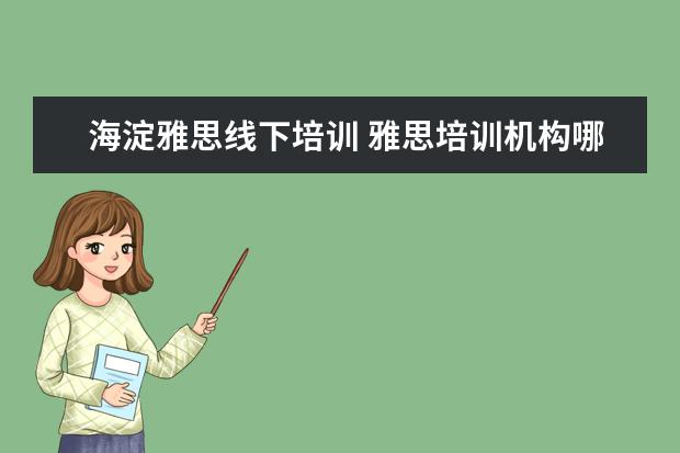 海淀雅思线下培训 雅思培训机构哪个好?
