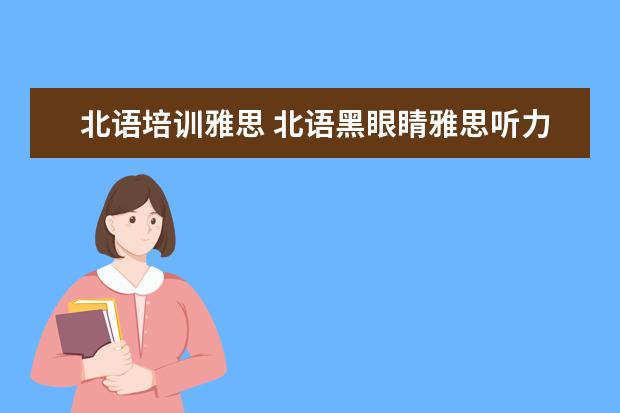 北语培训雅思 北语黑眼睛雅思听力是哪个