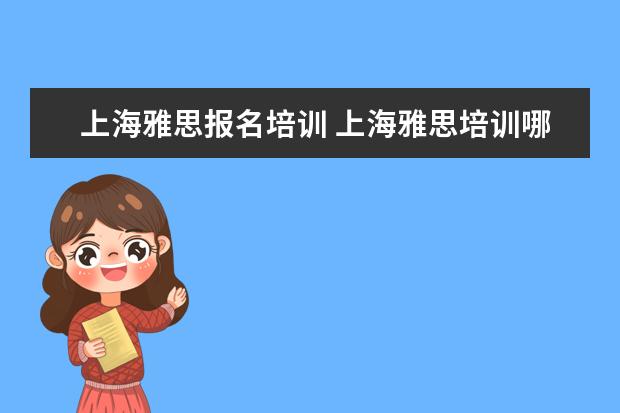 上海雅思报名培训 上海雅思培训哪里比较好