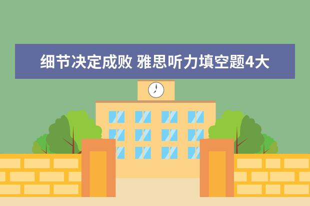 细节决定成败 雅思听力填空题4大审题注意事项