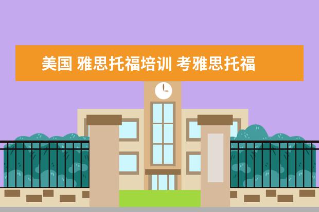 美国 雅思托福培训 考雅思托福 选哪家培训机构最好?