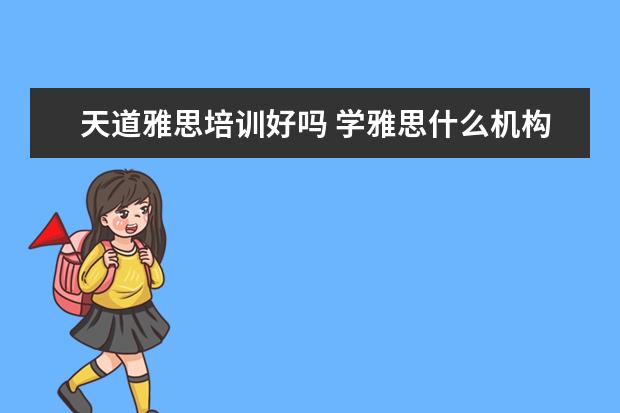 天道雅思培训好吗 学雅思什么机构好?