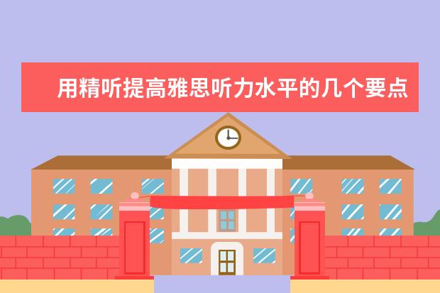 用精听提高雅思听力水平的几个要点
