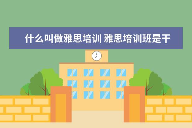 什么叫做雅思培训 雅思培训班是干啥的