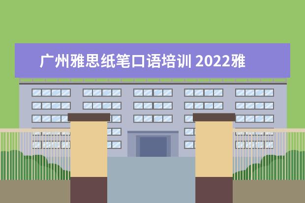 广州雅思纸笔口语培训 2022雅思纸笔的口语能自选时间吗