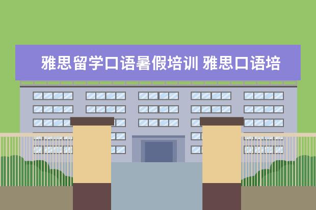 雅思留学口语暑假培训 雅思口语培训班哪家好