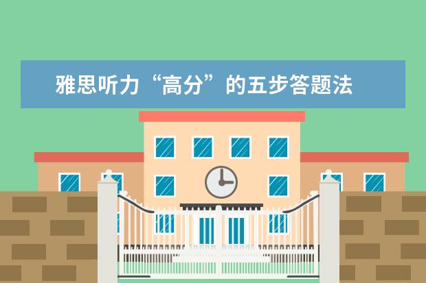 雅思听力“高分”的五步答题法