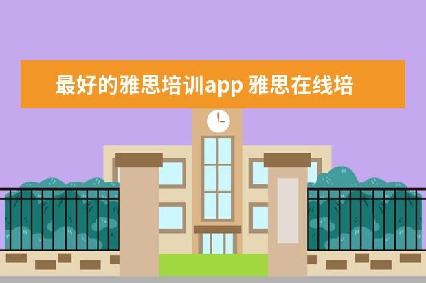 最好的雅思培训app 雅思在线培训哪个好