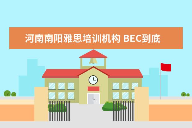 河南南阳雅思培训机构 BEC到底是什么?