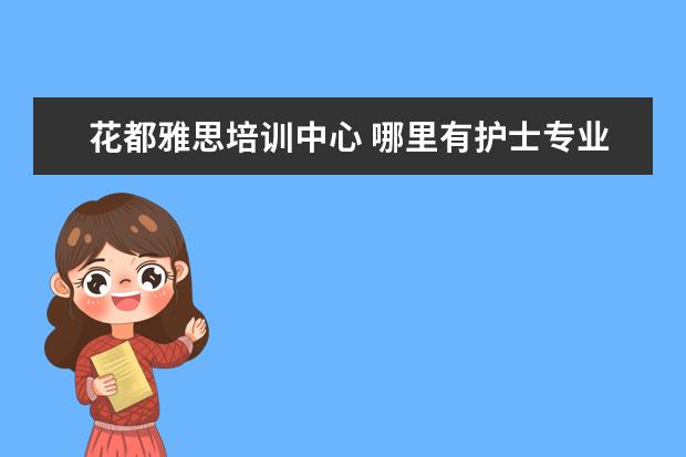 花都雅思培训中心 哪里有护士专业的学校?