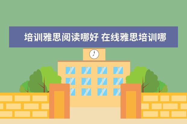 培训雅思阅读哪好 在线雅思培训哪家好