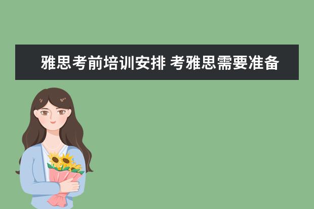 雅思考前培训安排 考雅思需要准备多长时间