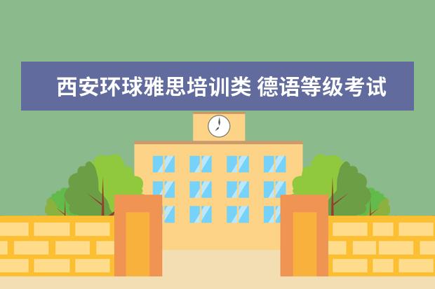 西安环球雅思培训类 德语等级考试介绍