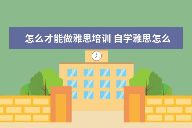 怎么才能做雅思培训 自学雅思怎么学