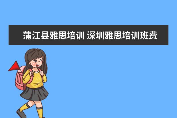 蒲江县雅思培训 深圳雅思培训班费用一般是多少