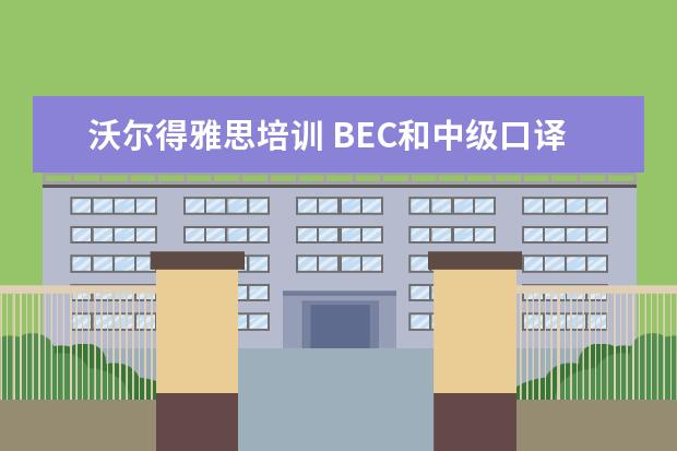 沃尔得雅思培训 BEC和中级口译相比哪个更加有用?